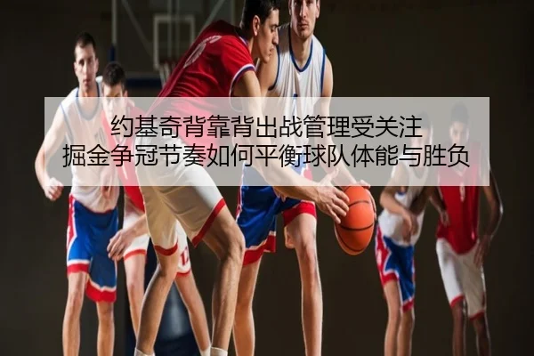 约基奇背靠背出战管理受关注 掘金争冠节奏如何平衡球队体能与胜负